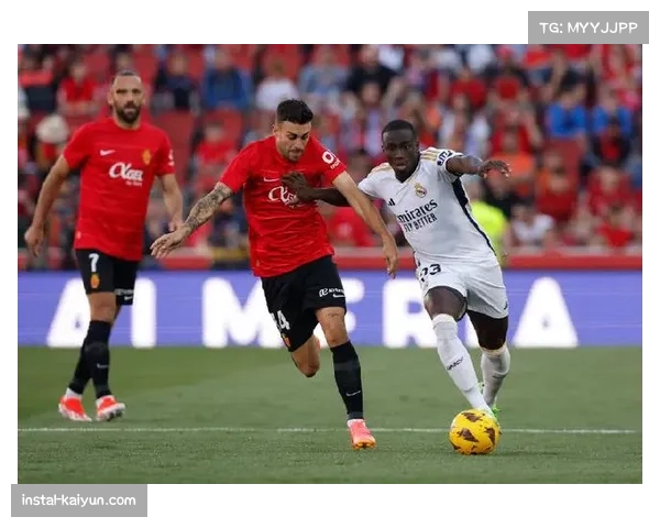 皇马客场击败马略卡 贝林厄姆领衔中场掌控节奏